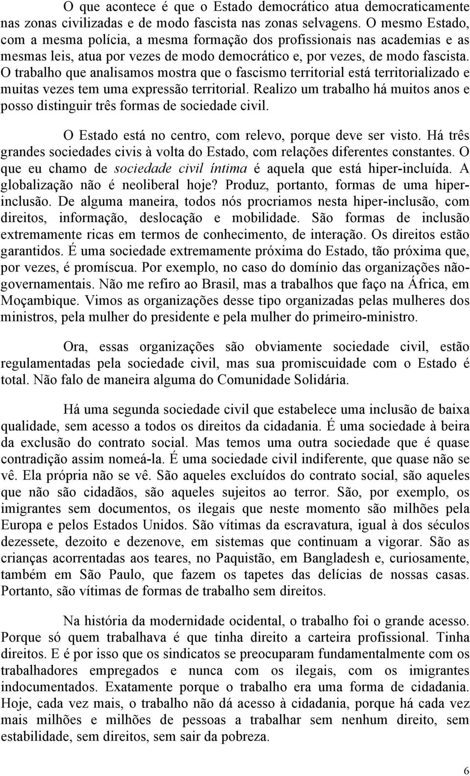 O trabalho que analisamos mostra que o fascismo territorial está territorializado e muitas vezes tem uma expressão territorial.