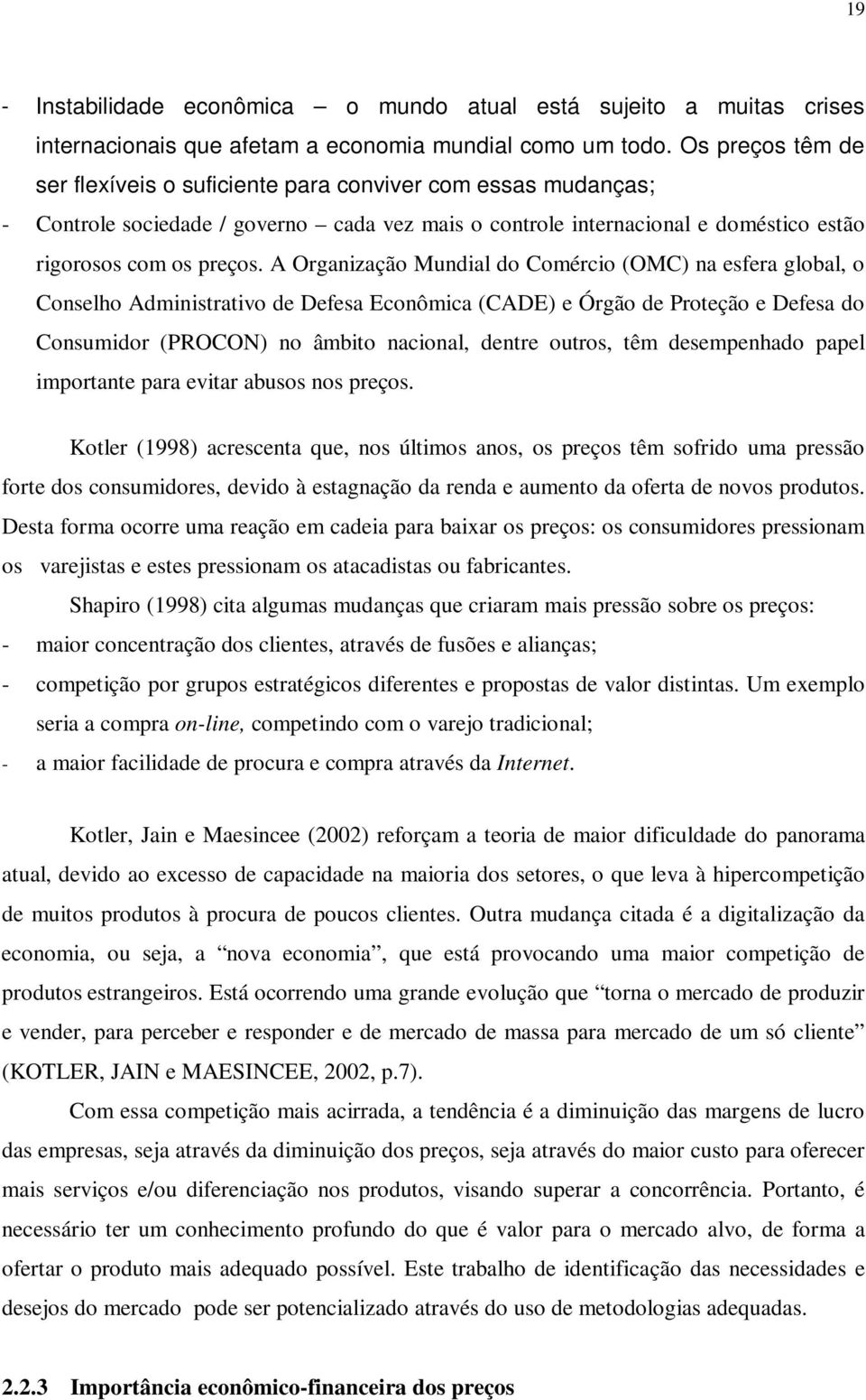 A Organização Mundial do Comércio (OMC) na esfera global, o Conselho Administrativo de Defesa Econômica (CADE) e Órgão de Proteção e Defesa do Consumidor (PROCON) no âmbito nacional, dentre outros,