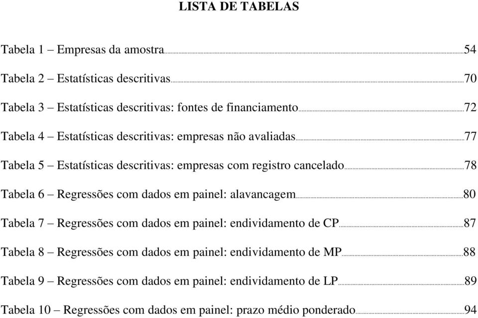 ..78 Tabela 6 Regressões com dados em painel: alavancagem...80 Tabela 7 Regressões com dados em painel: endividamento de CP.