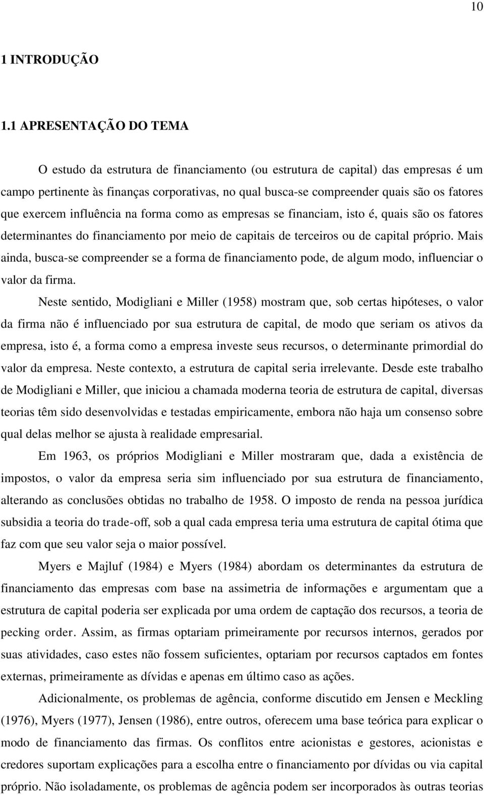 que exercem influência na forma como as empresas se financiam, isto é, quais são os fatores determinantes do financiamento por meio de capitais de terceiros ou de capital próprio.