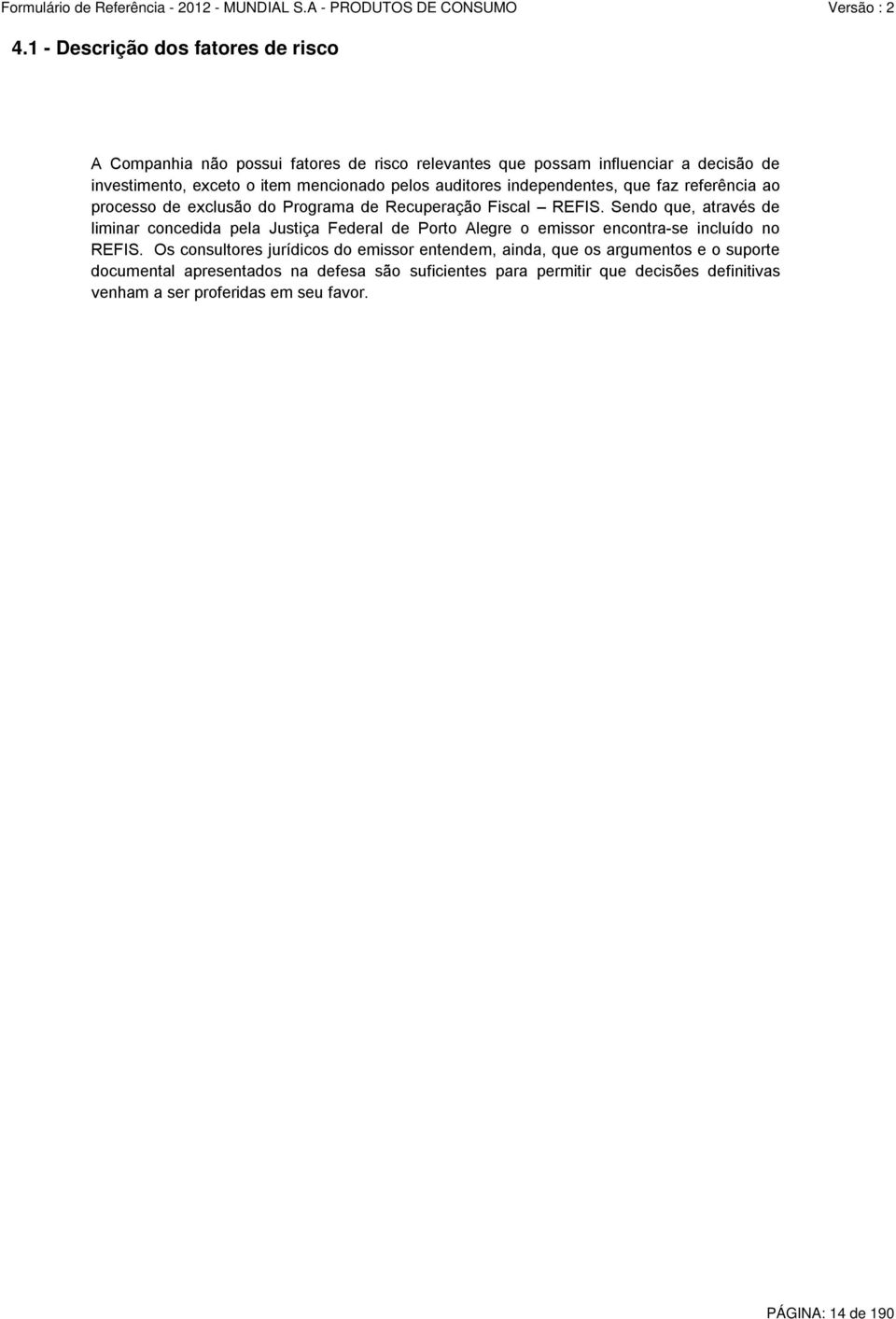 Sendo que, através de liminar concedida pela Justiça Federal de Porto Alegre o emissor encontra-se incluído no REFIS.