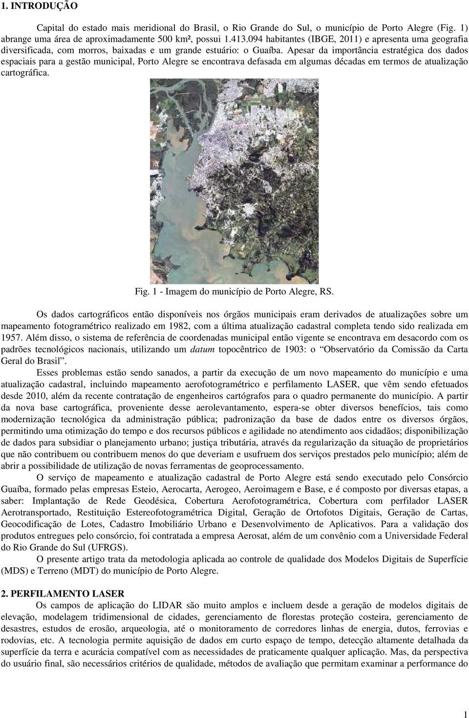 Apesar da importância estratégica dos dados espaciais para a gestão municipal, Porto Alegre se encontrava defasada em algumas décadas em termos de atualização cartográfica. Fig.