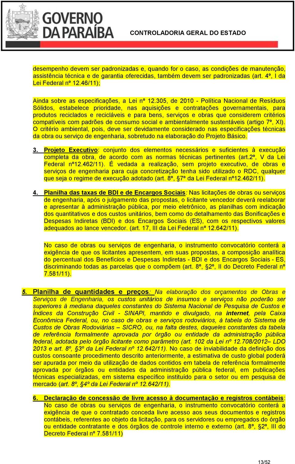 305, de 2010 - Política Nacional de Resíduos Sólidos, estabelece prioridade, nas aquisições e contratações governamentais, para produtos reciclados e recicláveis e para bens, serviços e obras que