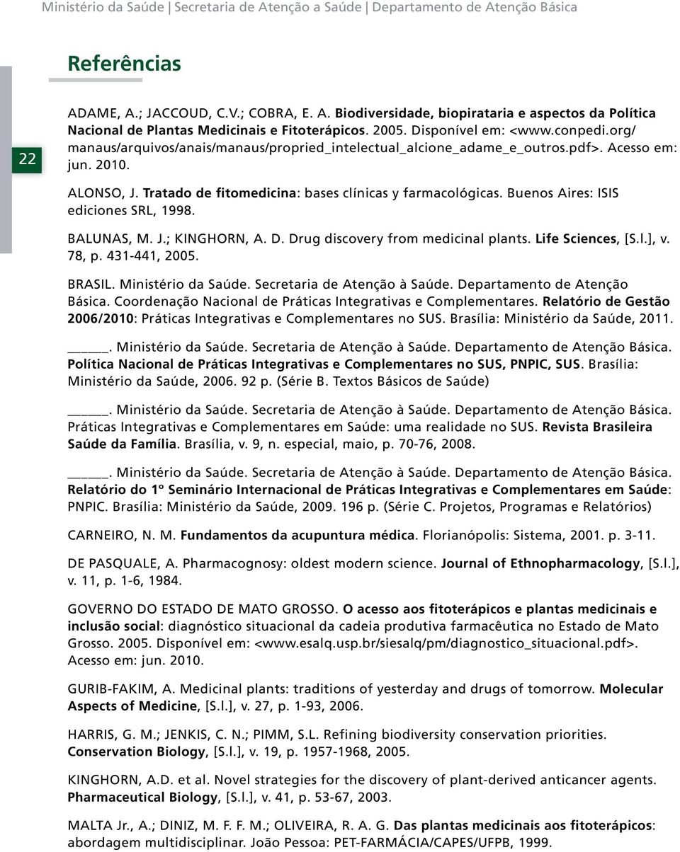 Tratado de fitomedicina: bases clínicas y farmacológicas. Buenos Aires: ISIS ediciones SRL, 1998. BALUNAS, M. J.; KINGHORN, A. D. Drug discovery from medicinal plants. Life Sciences, [S.l.], v. 78, p.