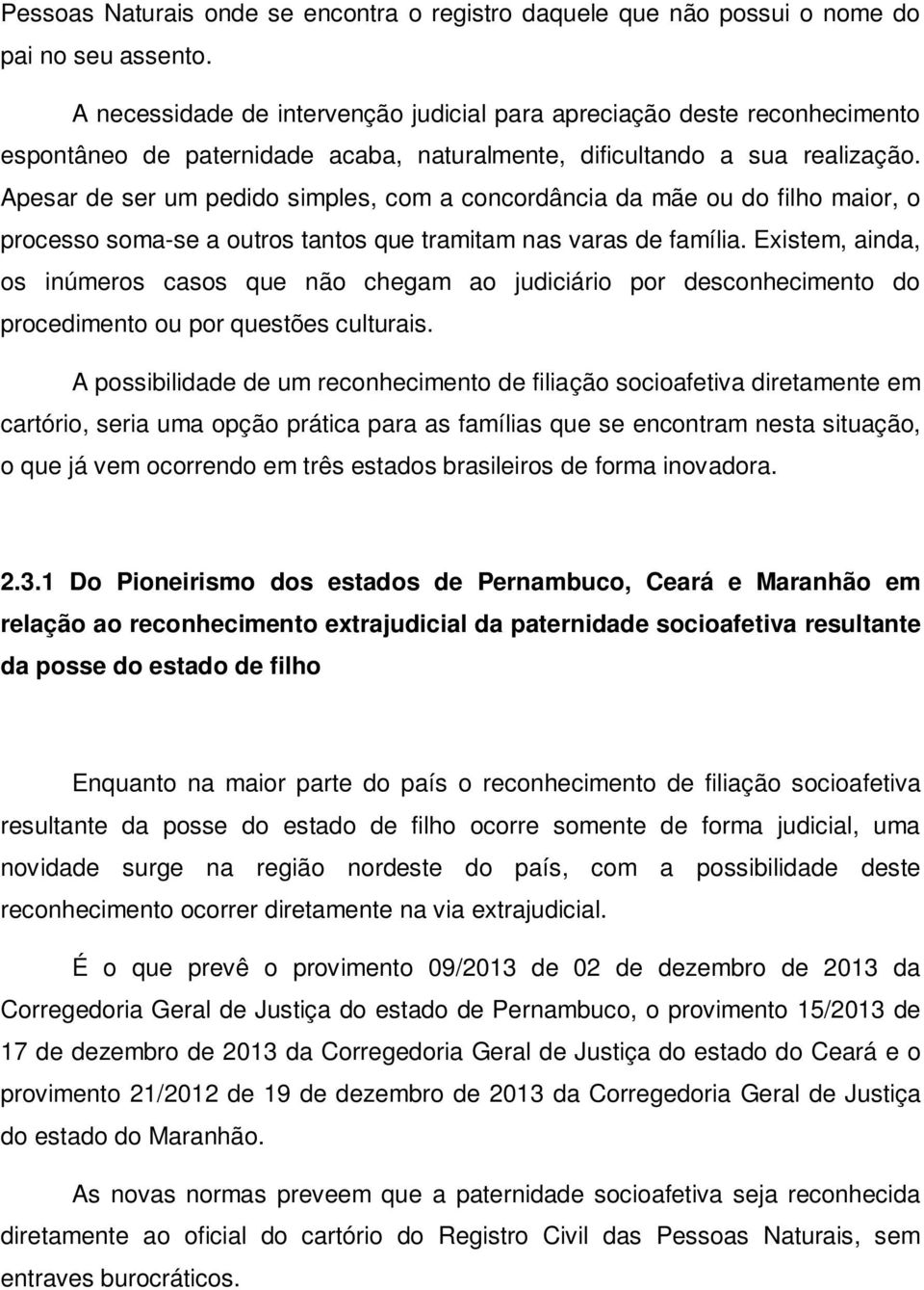 Apesar de ser um pedido simples, com a concordância da mãe ou do filho maior, o processo soma-se a outros tantos que tramitam nas varas de família.