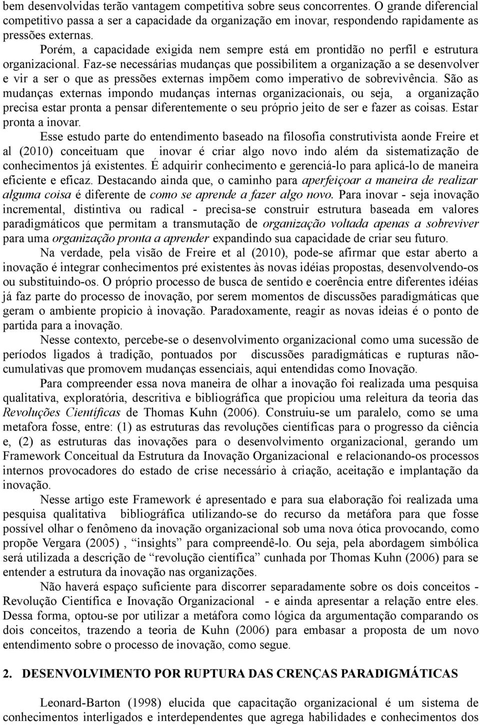 Faz-se necessárias mudanças que possibilitem a organização a se desenvolver e vir a ser o que as pressões externas impõem como imperativo de sobrevivência.