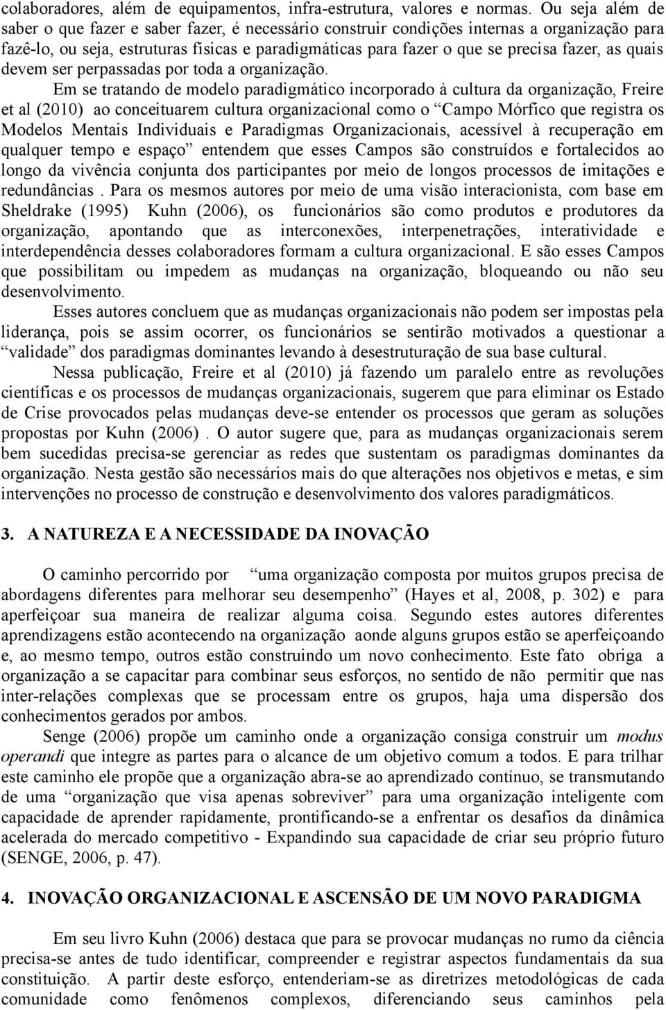 as quais devem ser perpassadas por toda a organização.