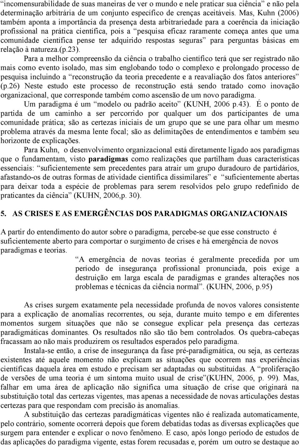 comunidade científica pense ter adquirido respostas seguras para perguntas básicas em relação à natureza.(p.23).