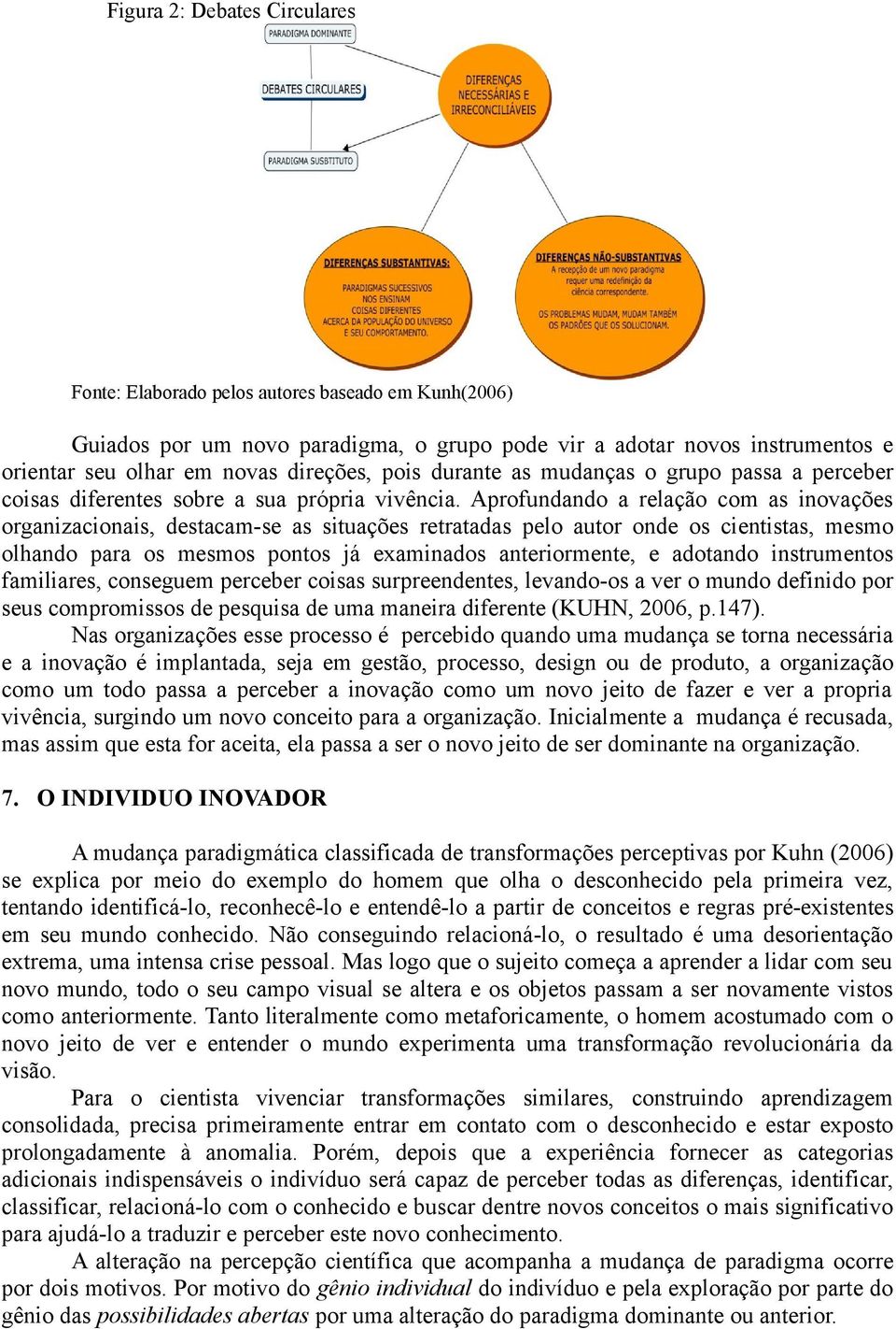 Aprofundando a relação com as inovações organizacionais, destacam-se as situações retratadas pelo autor onde os cientistas, mesmo olhando para os mesmos pontos já examinados anteriormente, e adotando