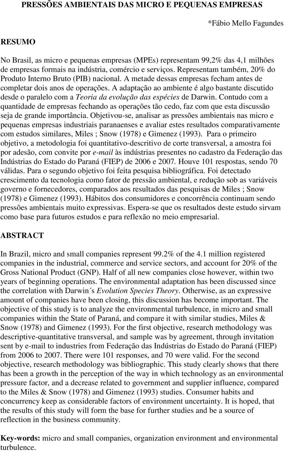 A adaptação ao ambiente é algo bastante discutido desde o paralelo com a Teoria da evolução das espécies de Darwin.