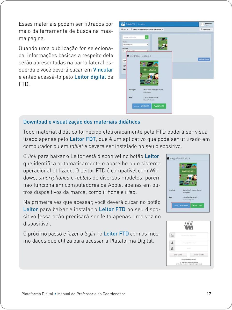 Download e visualização dos materiais didáticos Todo material didático fornecido eletronicamente pela FTD poderá ser visualizado apenas pelo Leitor FDT, que é um aplicativo que pode ser utilizado em