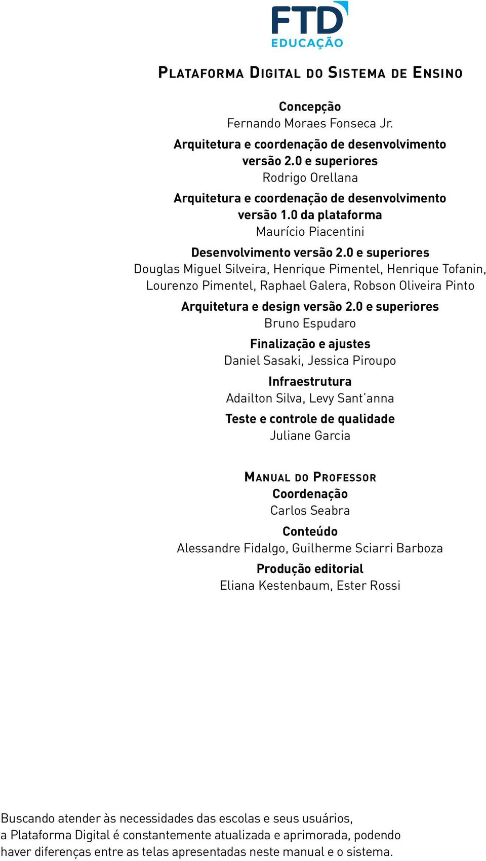 0 e superiores Douglas Miguel Silveira, Henrique Pimentel, Henrique Tofanin, Lourenzo Pimentel, Raphael Galera, Robson Oliveira Pinto Arquitetura e design versão 2.