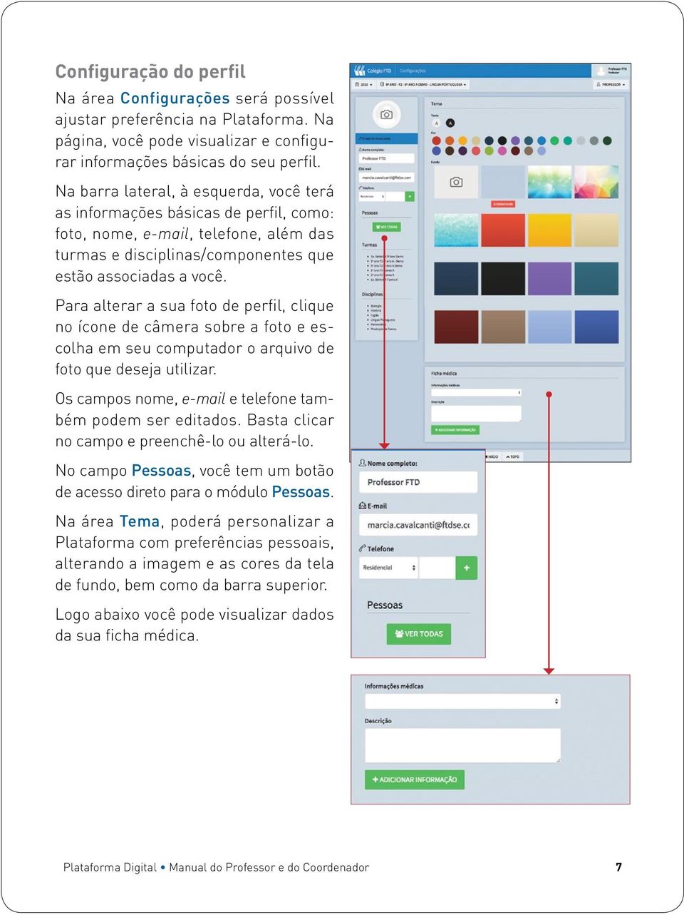 Para alterar a sua foto de perfil, clique no ícone de câmera sobre a foto e escolha em seu computador o arquivo de foto que deseja utilizar.