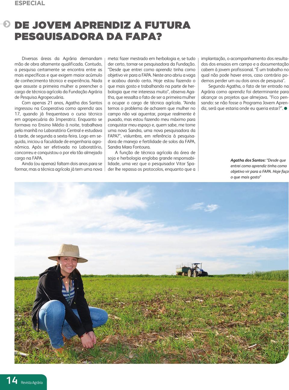 Nada que assuste a primeira mulher a preencher o cargo de técnica agrícola da Fundação Agrária de Pesquisa Agropecuária.