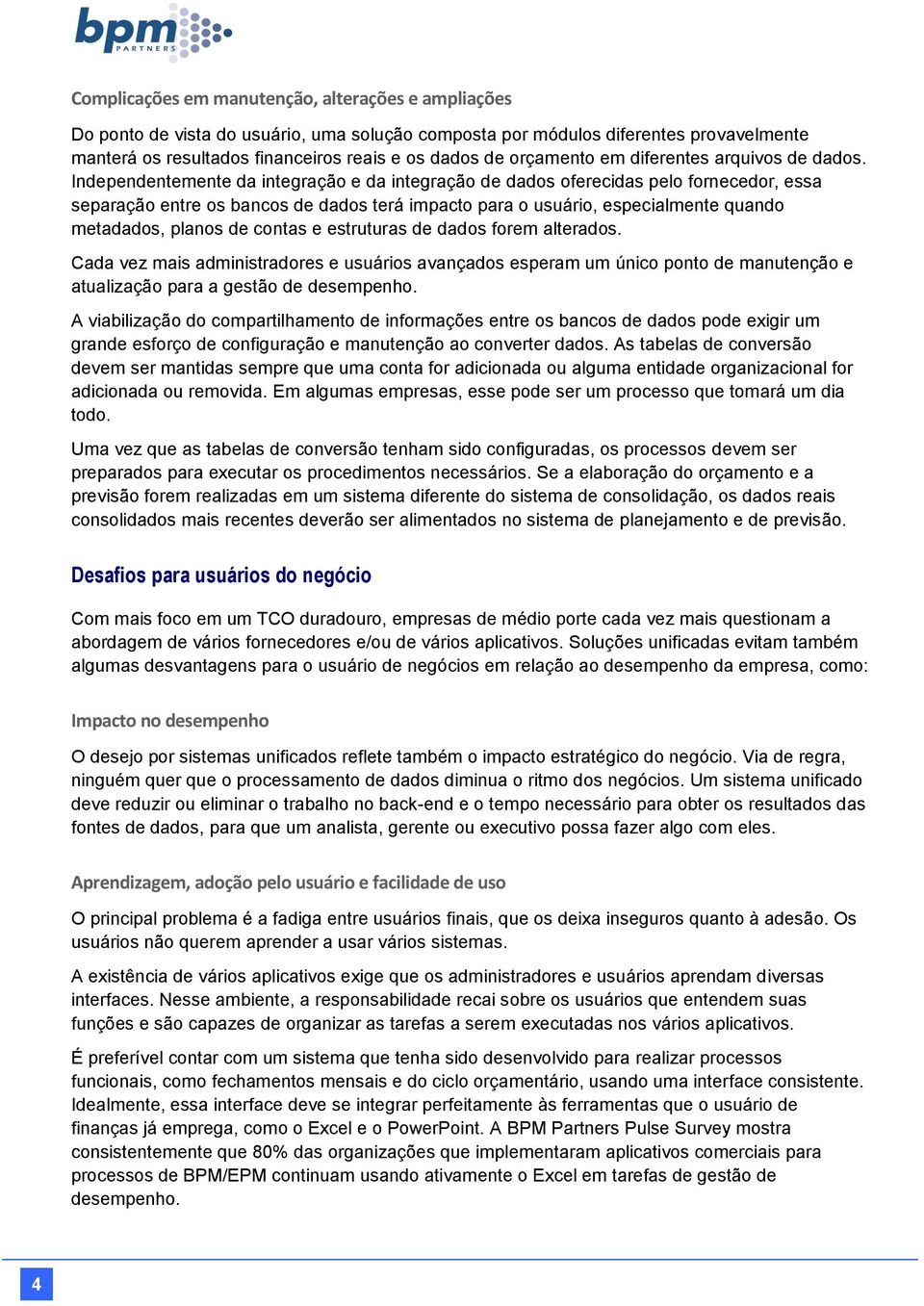 Independentemente da integração e da integração de dados oferecidas pelo fornecedor, essa separação entre os bancos de dados terá impacto para o usuário, especialmente quando metadados, planos de