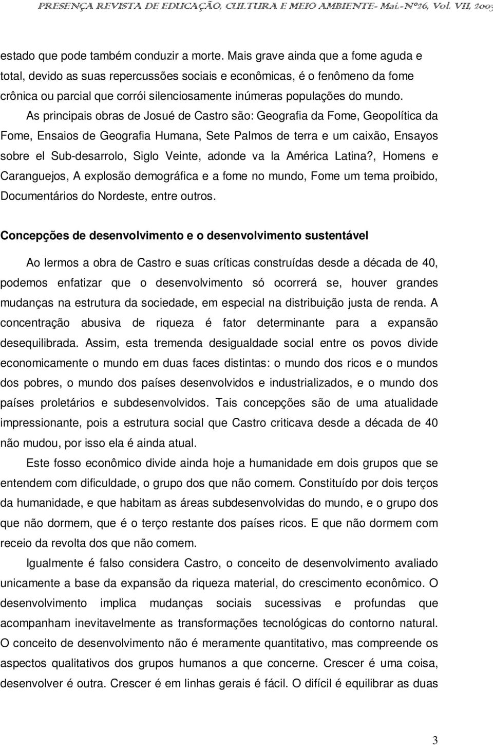 As principais obras de Josué de Castro são: Geografia da Fome, Geopolítica da Fome, Ensaios de Geografia Humana, Sete Palmos de terra e um caixão, Ensayos sobre el Sub-desarrolo, Siglo Veinte, adonde