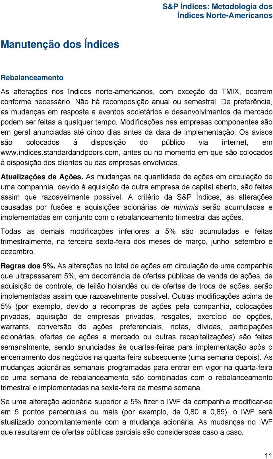 Modificações nas empresas componentes são em geral anunciadas até cinco dias antes da data de implementação. Os avisos são colocados à disposição do público via internet, em www.indices.