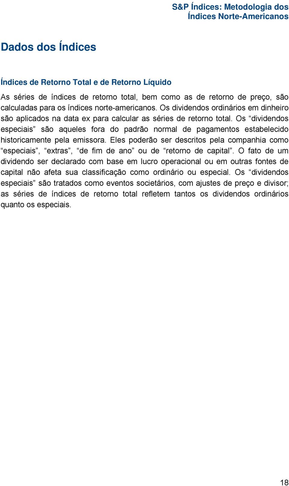 Os dividendos especiais são aqueles fora do padrão normal de pagamentos estabelecido historicamente pela emissora.