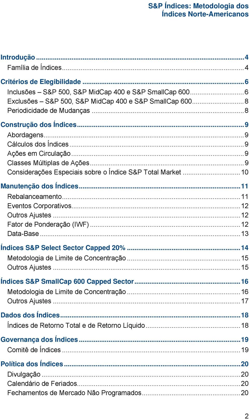 .. 9 Considerações Especiais sobre o Índice S&P Total Market... 10 Manutenção dos Índices... 11 Rebalanceamento... 11 Eventos Corporativos... 12 Outros Ajustes... 12 Fator de Ponderação (IWF).