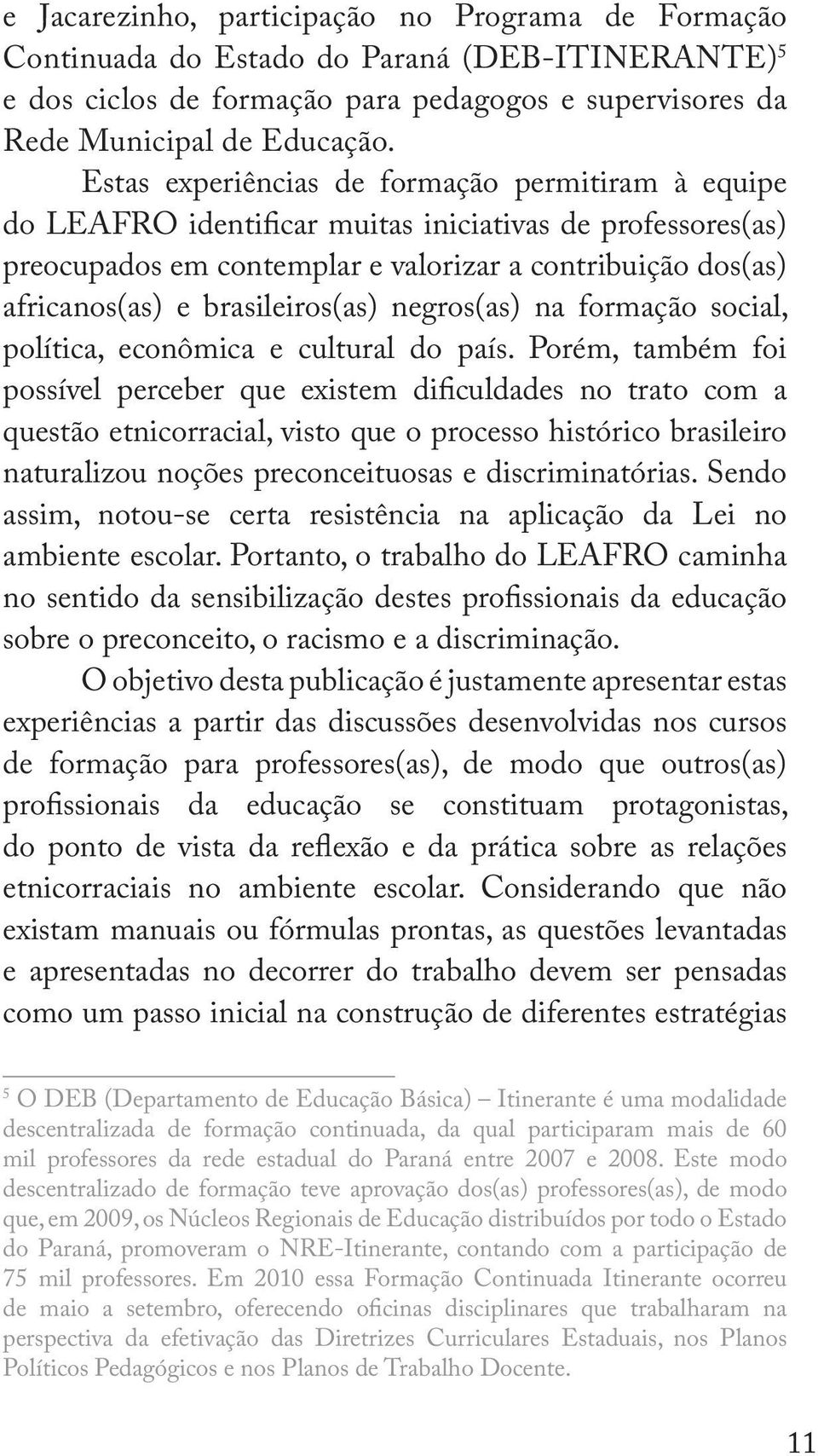 brasileiros(as) negros(as) na formação social, política, econômica e cultural do país.