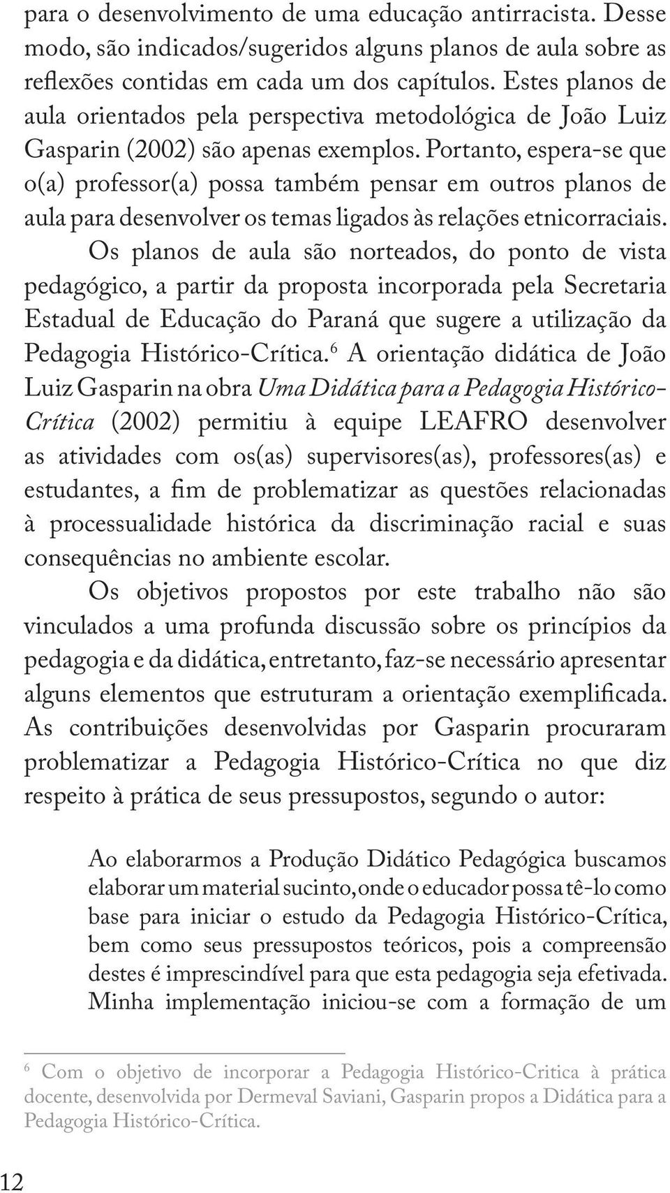 Portanto, espera-se que o(a) professor(a) possa também pensar em outros planos de aula para desenvolver os temas ligados às relações etnicorraciais.