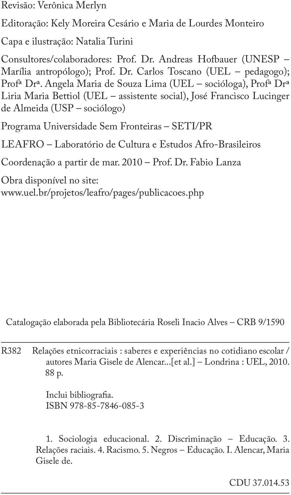 Angela Maria de Souza Lima (UEL socióloga), Profª Drª Liria Maria Bettiol (UEL assistente social), José Francisco Lucinger de Almeida (USP sociólogo) Programa Universidade Sem Fronteiras SETI/PR