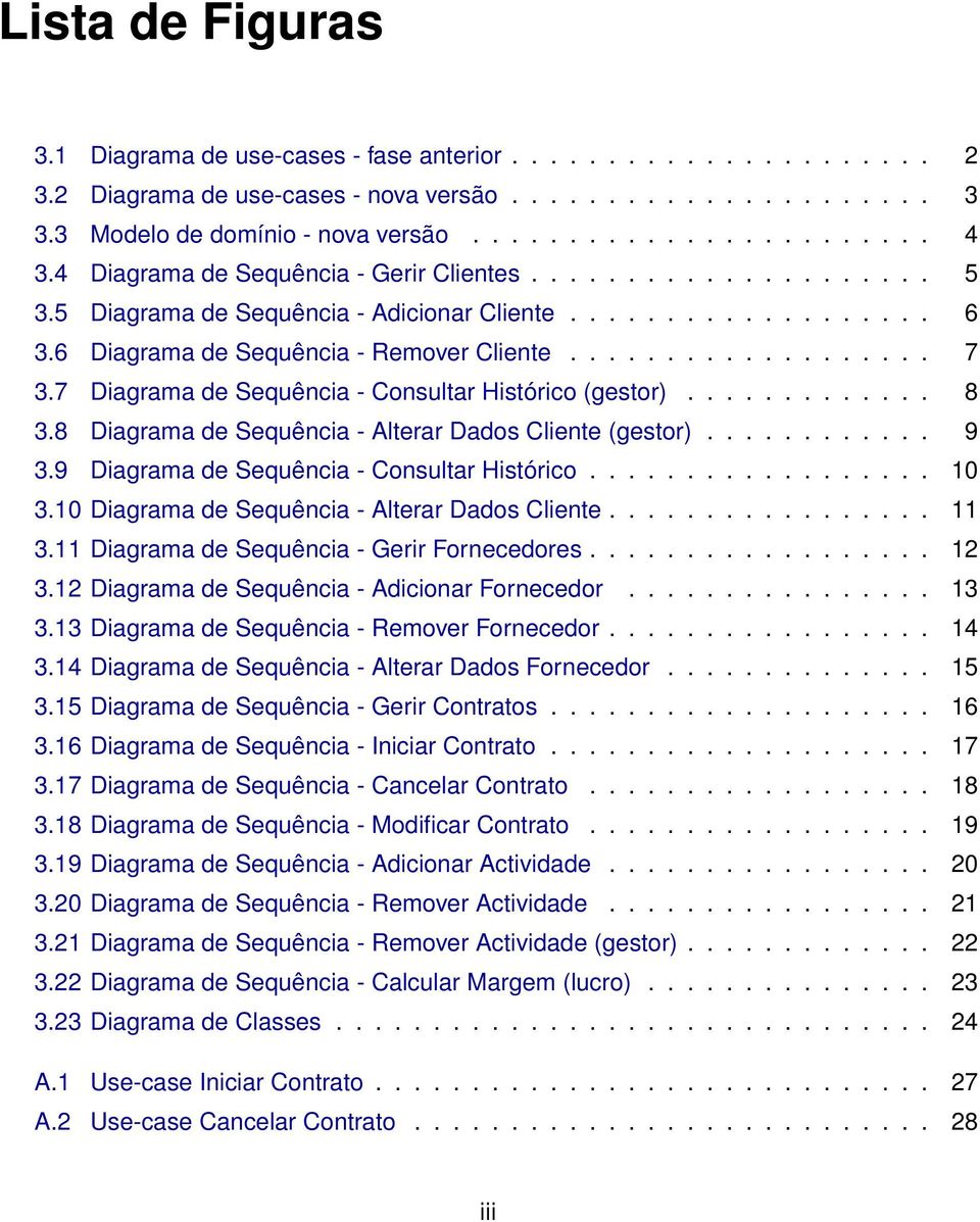 7 Diagrama de Sequência - Consultar Histórico (gestor)............. 8 3.8 Diagrama de Sequência - Alterar Dados Cliente (gestor)............ 9 3.9 Diagrama de Sequência - Consultar Histórico.................. 10 3.