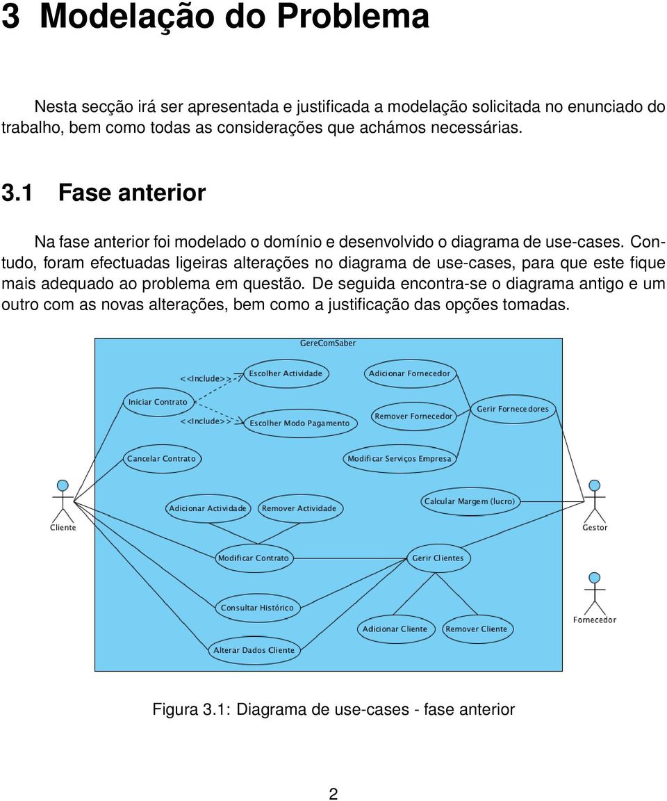 Contudo, foram efectuadas ligeiras alterações no diagrama de use-cases, para que este fique mais adequado ao problema em questão.