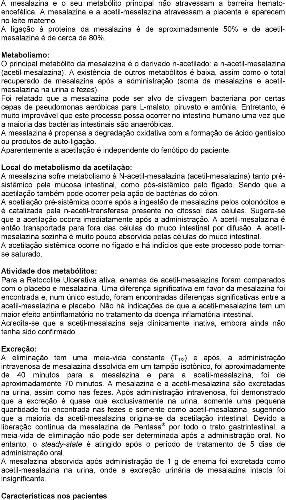 Metabolismo: O principal metabólito da mesalazina é o derivado n-acetilado: a n-acetil-mesalazina (acetil-mesalazina).