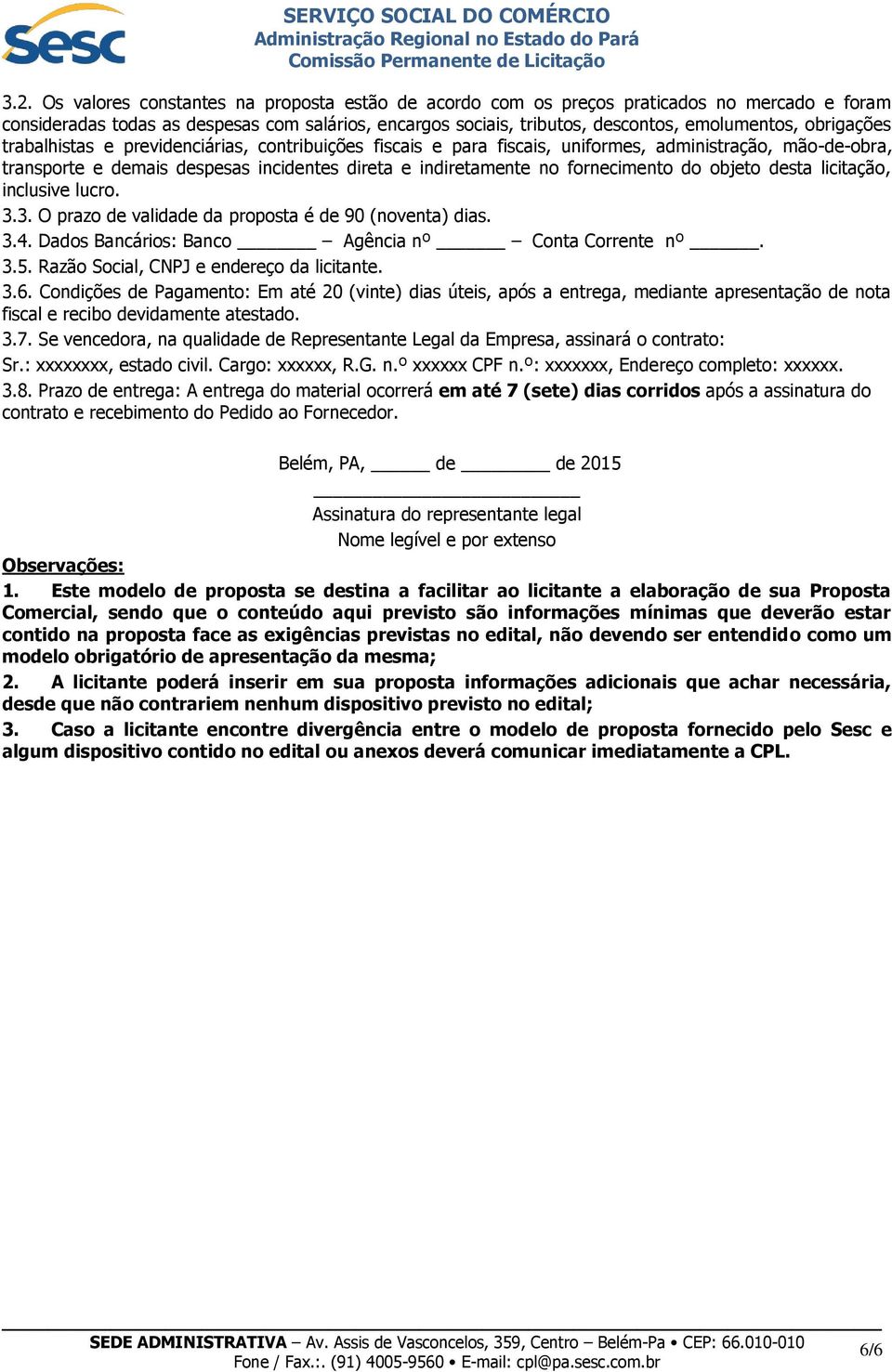 do objeto desta licitação, inclusive lucro. 3.3. O prazo de validade da proposta é de 90 (noventa) dias. 3.4. Dados Bancários: Banco Agência nº Conta Corrente nº. 3.5.