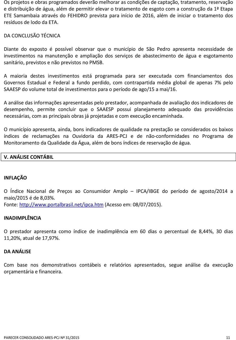 DA CONCLUSÃO TÉCNICA Diante do exposto é possível observar que o município de São Pedro apresenta necessidade de investimentos na manutenção e ampliação dos serviços de abastecimento de água e