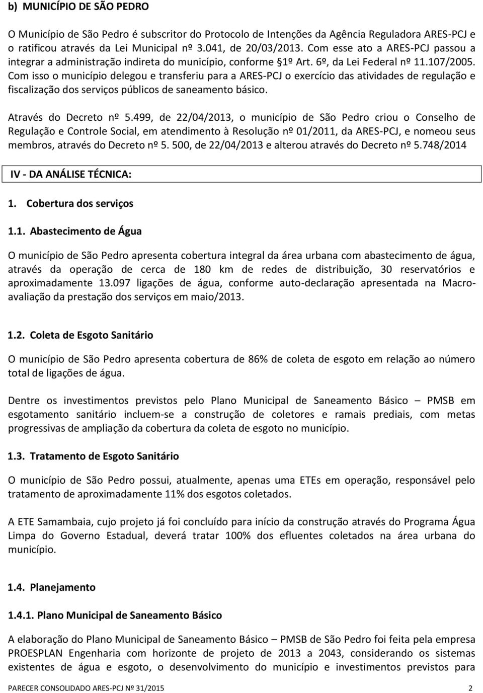 Com isso o município delegou e transferiu para a ARES-PCJ o exercício das atividades de regulação e fiscalização dos serviços públicos de saneamento básico. Através do Decreto nº 5.