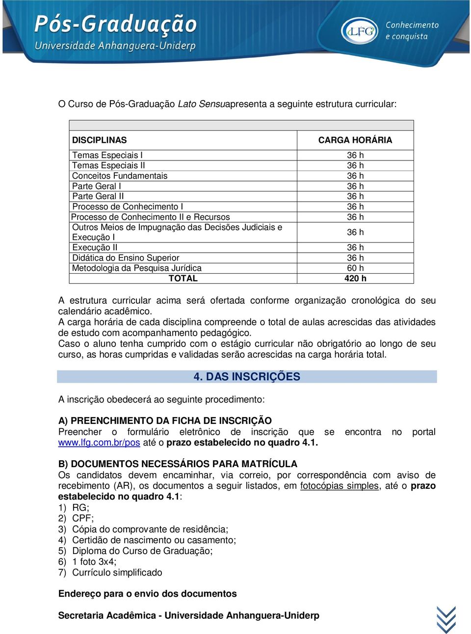 CARGA HORÁRIA 60 h 420 h A estrutura curricular acima será ofertada conforme organização cronológica do seu calendário acadêmico.