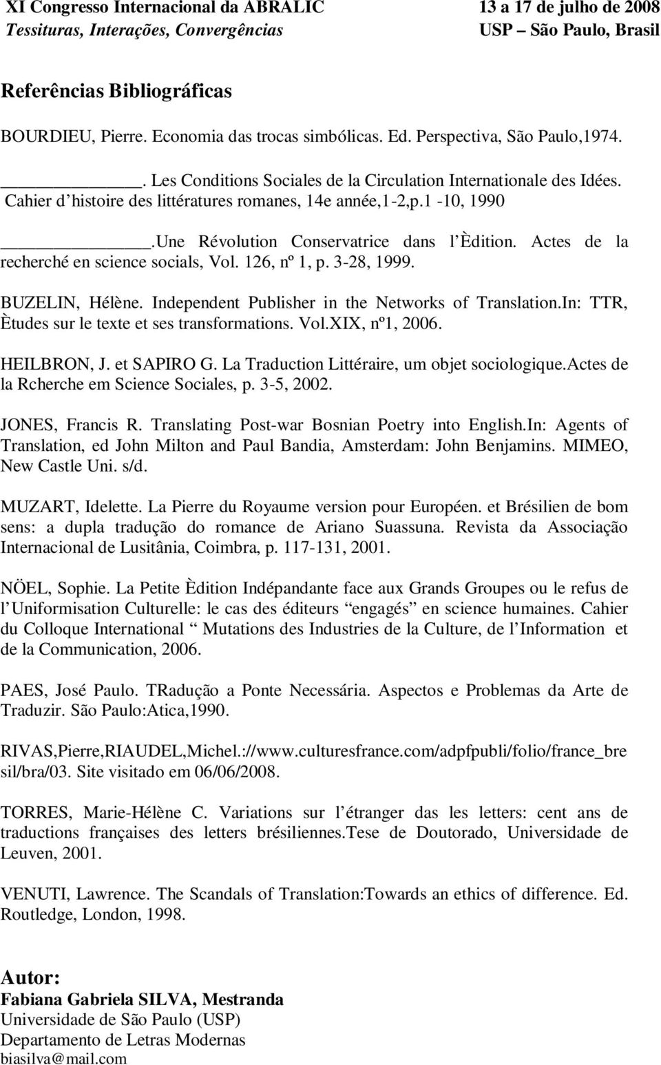 BUZELIN, Hélène. Independent Publisher in the Networks of Translation.In: TTR, Ètudes sur le texte et ses transformations. Vol.XIX, nº1, 2006. HEILBRON, J. et SAPIRO G.