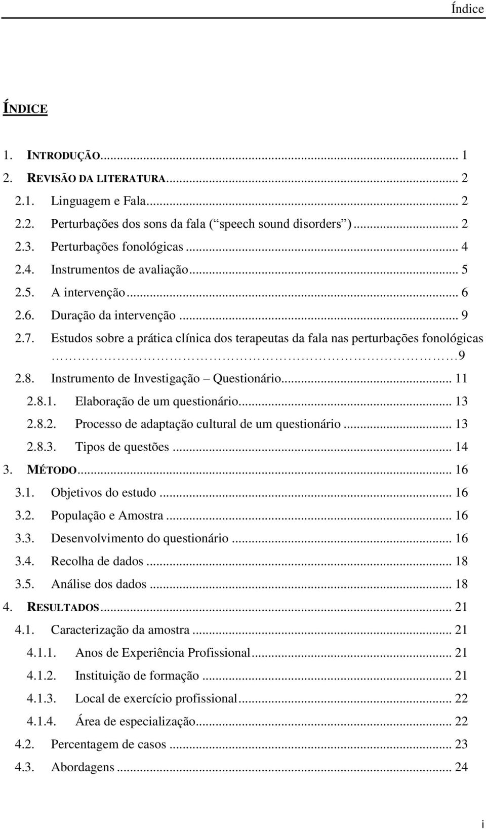 Instrumento de Investigação Questionário... 11 2.8.1. Elaboração de um questionário... 13 2.8.2. Processo de adaptação cultural de um questionário... 13 2.8.3. Tipos de questões... 14 3. MÉTODO... 16 3.