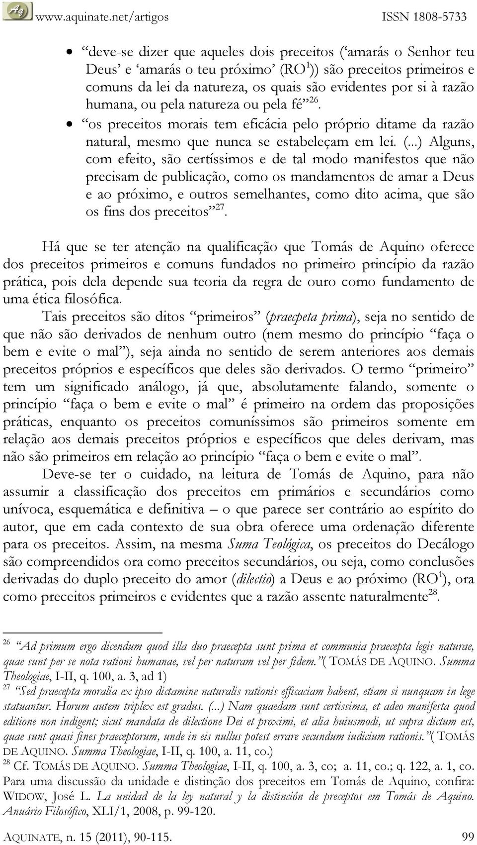 ..) Alguns, com efeito, são certíssimos e de tal modo manifestos que não precisam de publicação, como os mandamentos de amar a Deus e ao próximo, e outros semelhantes, como dito acima, que são os