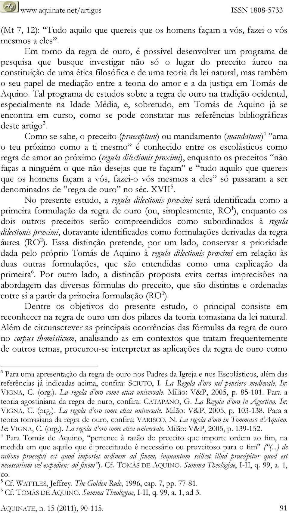 natural, mas também o seu papel de mediação entre a teoria do amor e a da justiça em Tomás de Aquino.