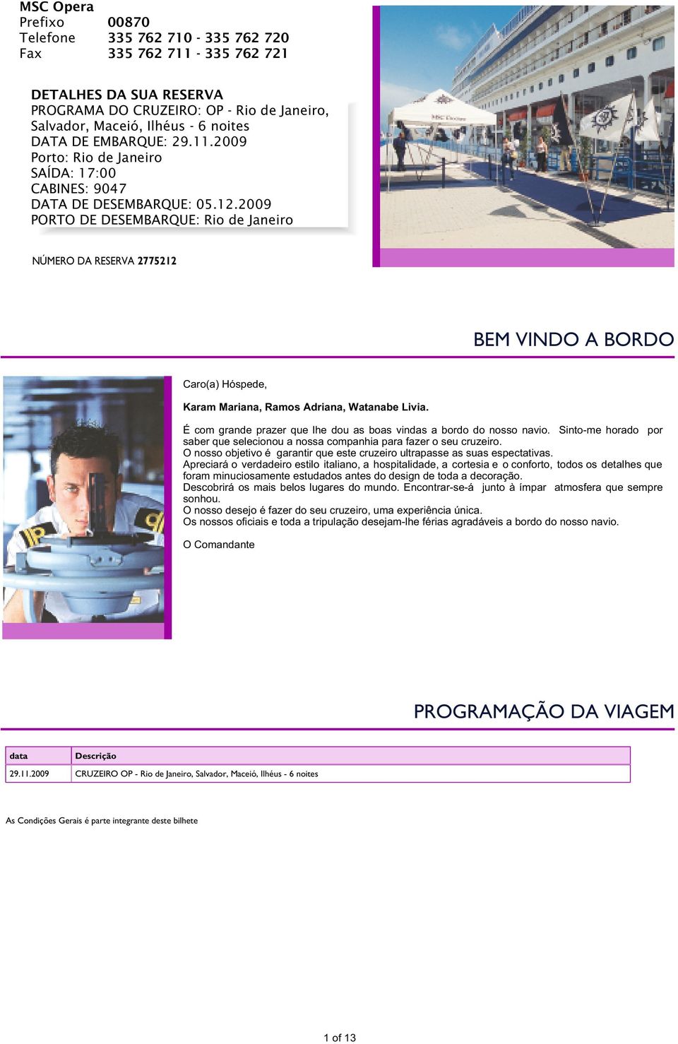 2009 PORTO DE DESEMBARQUE: Rio de Janeiro NÚMERO DA RESERVA 2775212 BEM VINDO A BORDO Caro(a) Hóspede, Karam Mariana, Ramos Adriana, Watanabe Livia.