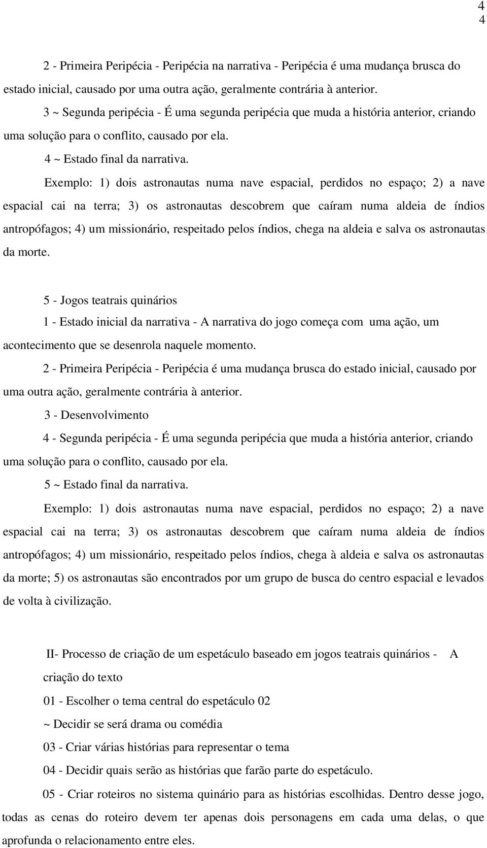 5 - Jogos teatrais quinários 2 - Primeira Peripécia - Peripécia é uma mudança brusca do estado inicial, causado por uma outra ação, geralmente contrária à anterior.