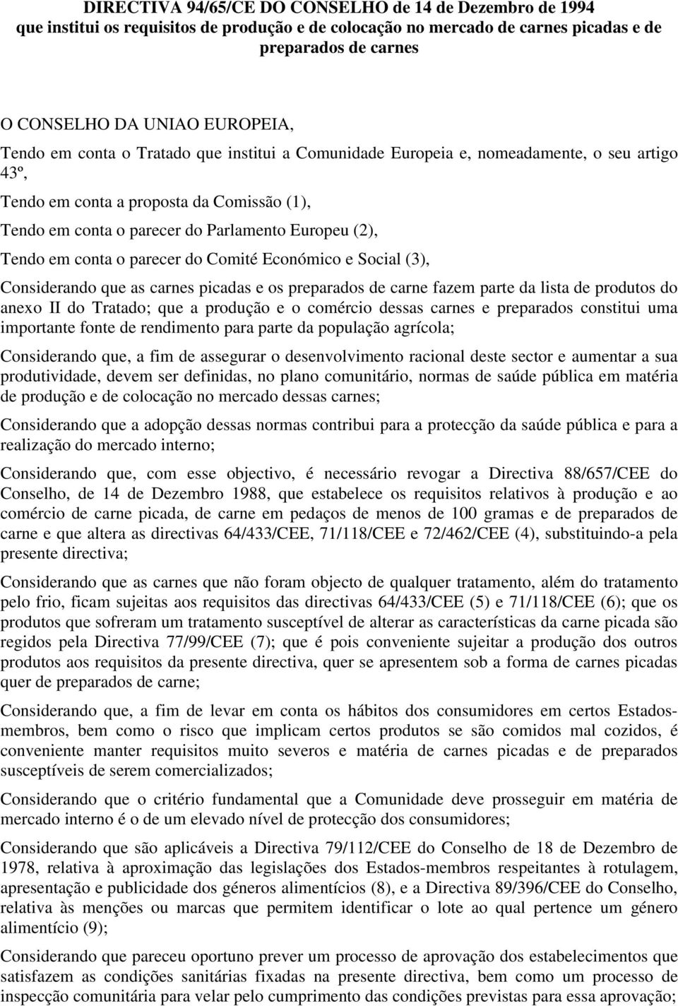 conta o parecer do Comité Económico e Social (3), Considerando que as carnes picadas e os preparados de carne fazem parte da lista de produtos do anexo II do Tratado; que a produção e o comércio