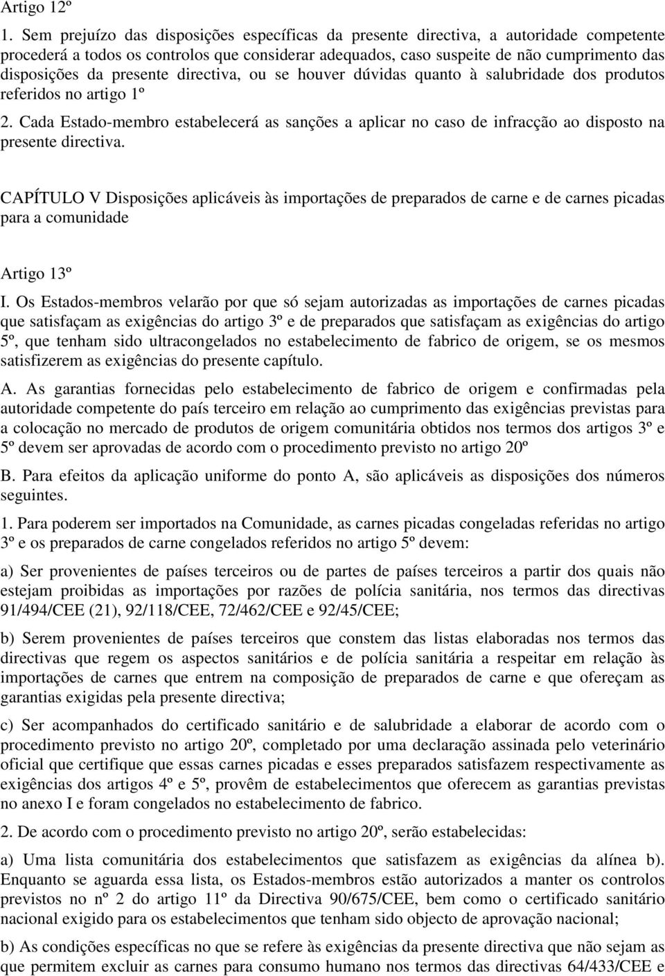 disposto na presente directiva CAPÍTULO V Disposições aplicáveis às importações de preparados de carne e de carnes picadas para a comunidade Artigo 13º I Os Estados-membros velarão por que só sejam