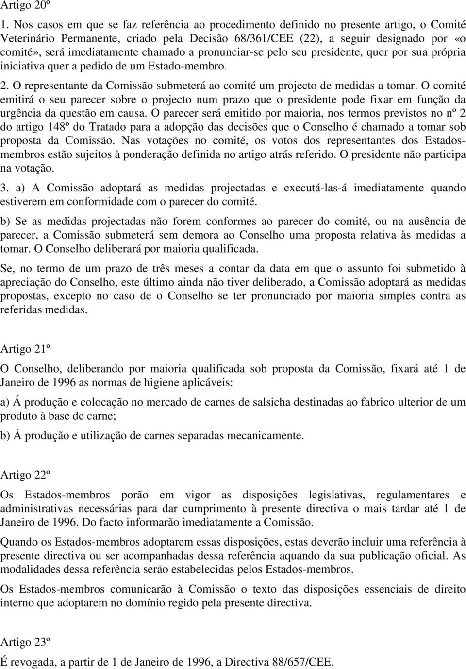 medidas a tomar O comité emitirá o seu parecer sobre o projecto num prazo que o presidente pode fixar em função da urgência da questão em causa O parecer será emitido por maioria, nos termos