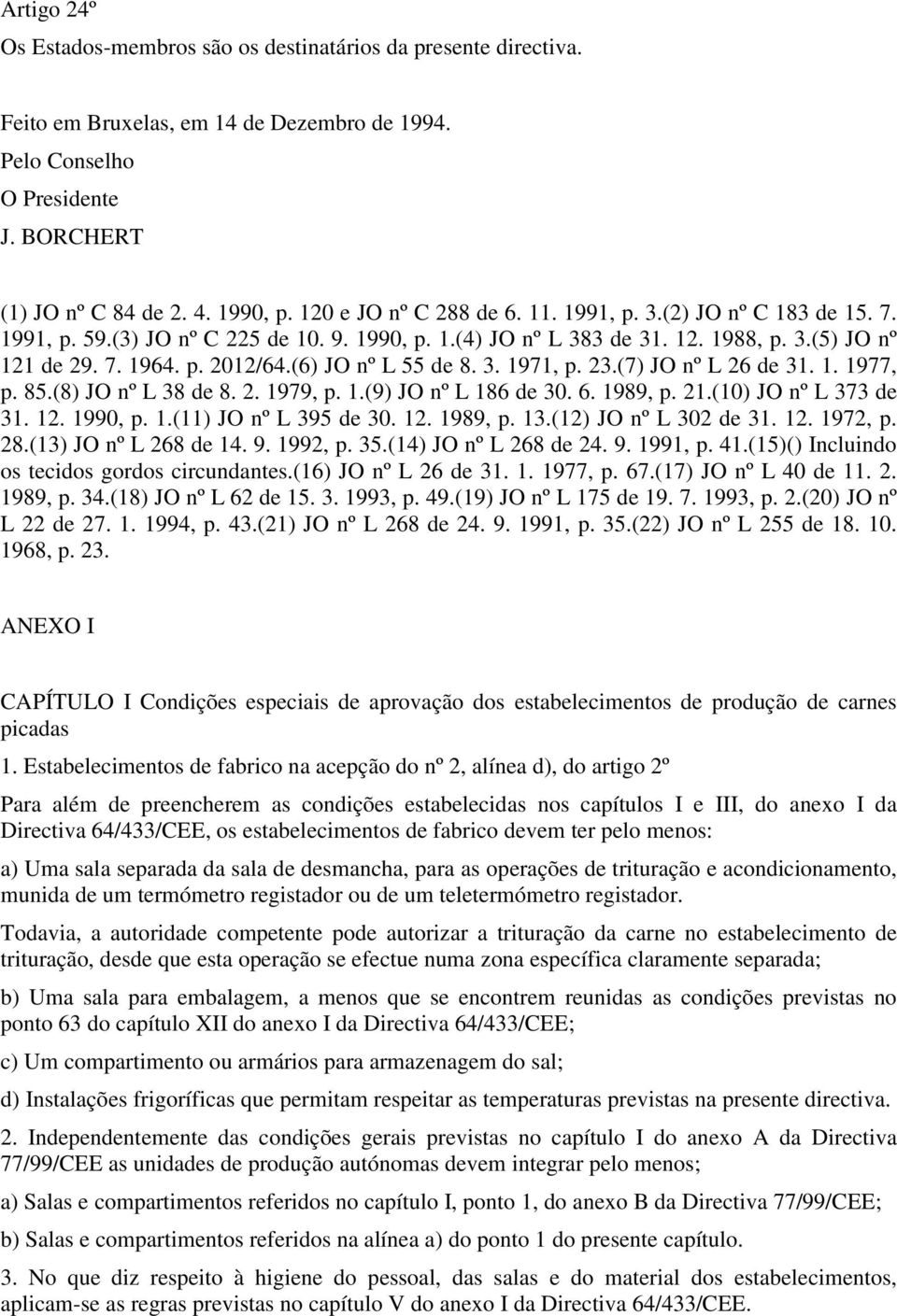 L 26 de 31 1 1977, p 85(8) JO nº L 38 de 8 2 1979, p 1(9) JO nº L 186 de 30 6 1989, p 21(10) JO nº L 373 de 31 12 1990, p 1(11) JO nº L 395 de 30 12 1989, p 13(12) JO nº L 302 de 31 12 1972, p 28(13)