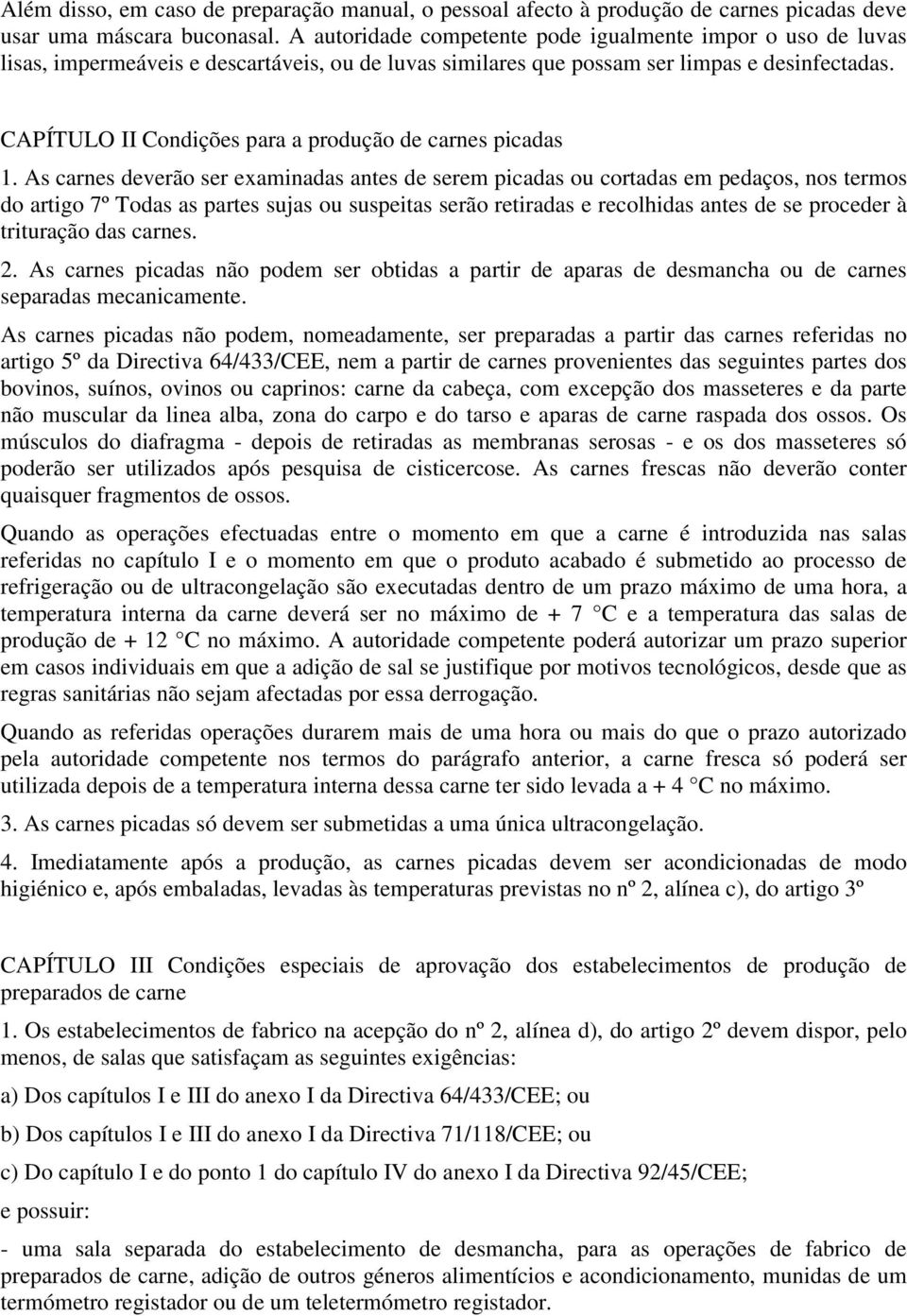 picadas ou cortadas em pedaços, nos termos do artigo 7º Todas as partes sujas ou suspeitas serão retiradas e recolhidas antes de se proceder à trituração das carnes 2 As carnes picadas não podem ser