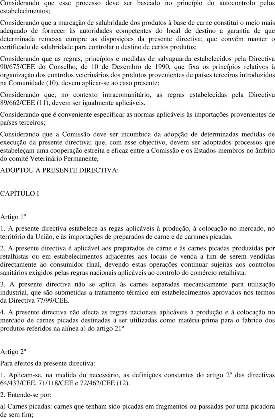 para controlar o destino de certos produtos; Considerando que as regras, princípios e medidas de salvaguarda estabelecidos pela Directiva 90/675/CEE do Conselho, de 10 de Dezembro de 1990, que fixa