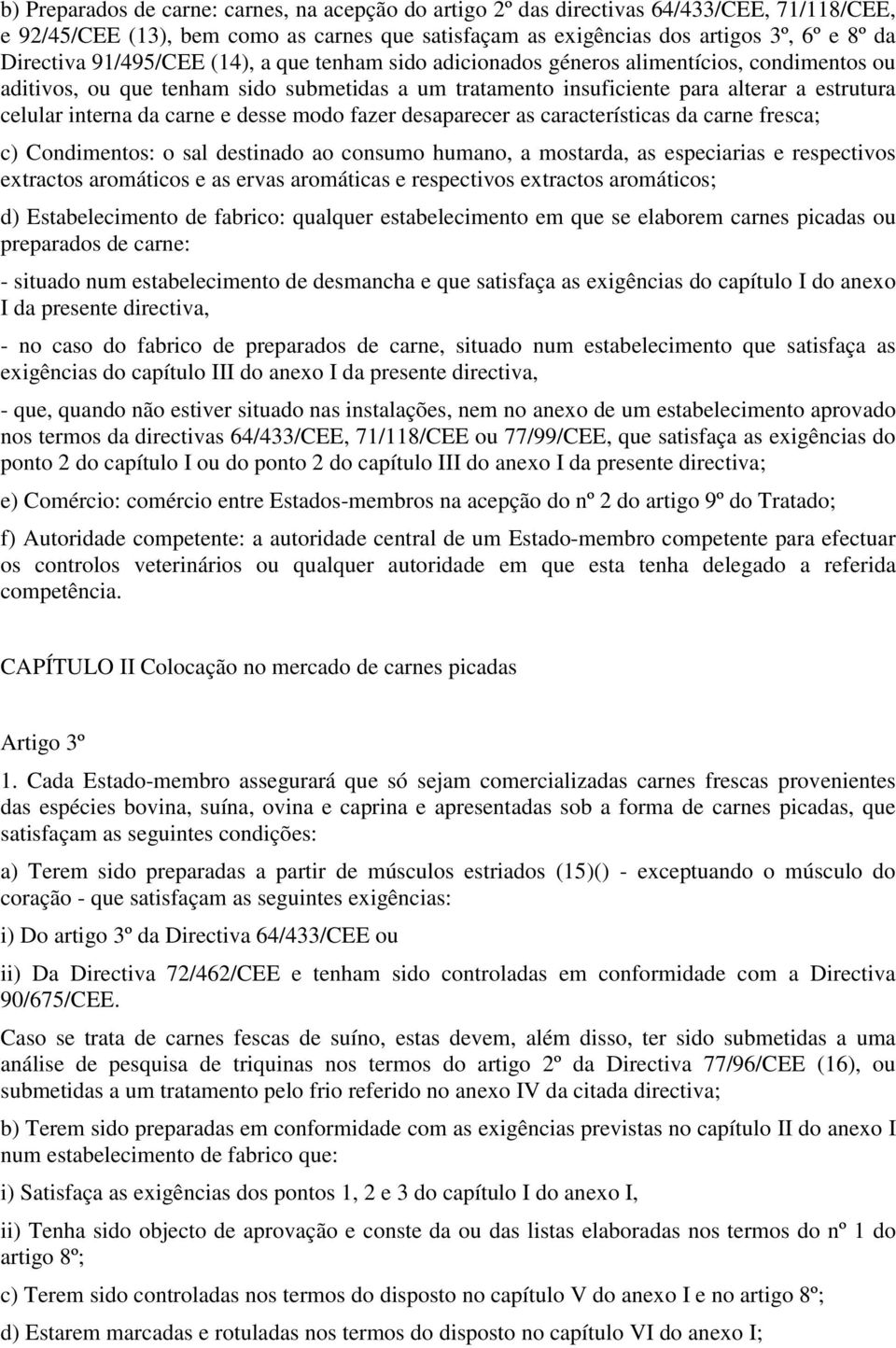 carne e desse modo fazer desaparecer as características da carne fresca; c) Condimentos: o sal destinado ao consumo humano, a mostarda, as especiarias e respectivos extractos aromáticos e as ervas