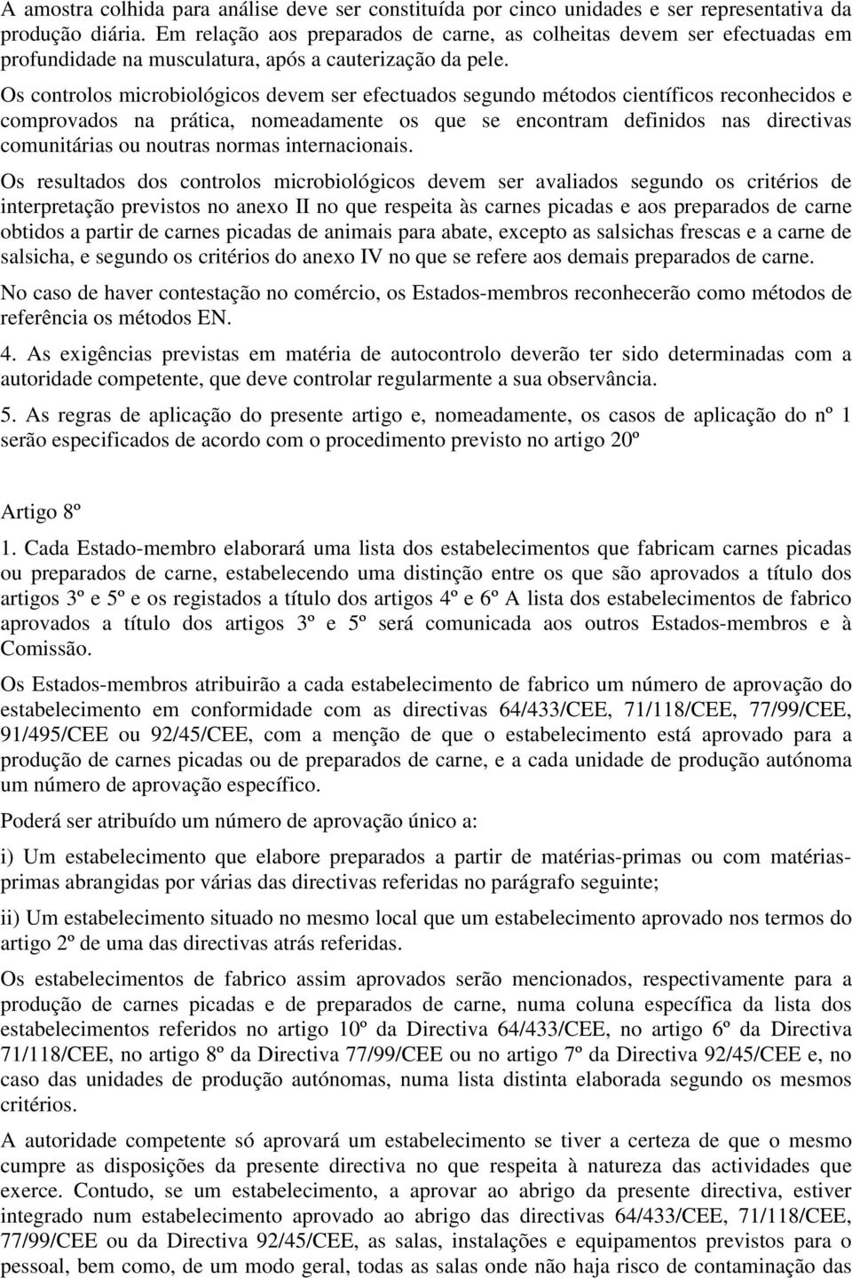 definidos nas directivas comunitárias ou noutras normas internacionais Os resultados dos controlos microbiológicos devem ser avaliados segundo os critérios de interpretação previstos no anexo II no