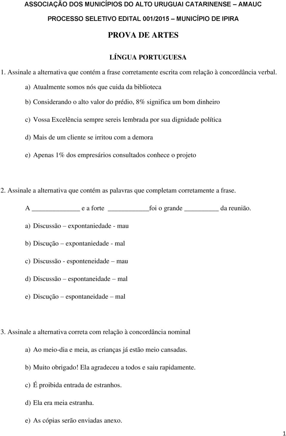 um cliente se irritou com a demora e) Apenas 1% dos empresários consultados conhece o projeto 2. Assinale a alternativa que contém as palavras que completam corretamente a frase.