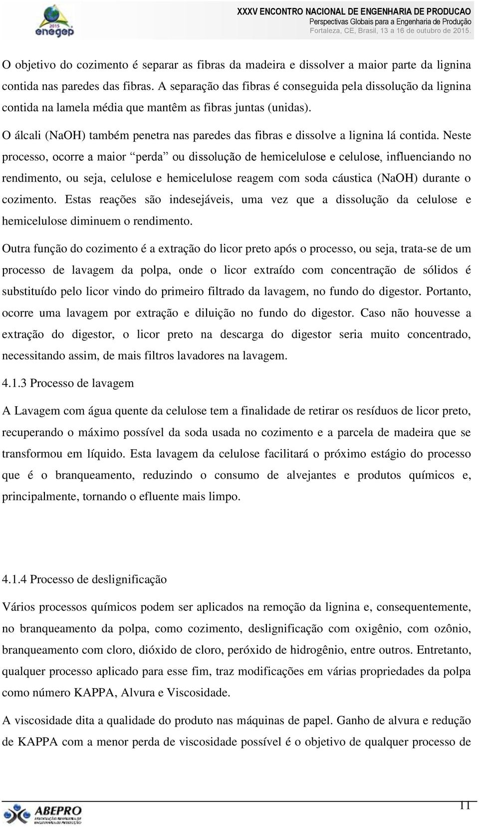 O álcali (NaOH) também penetra nas paredes das fibras e dissolve a lignina lá contida.