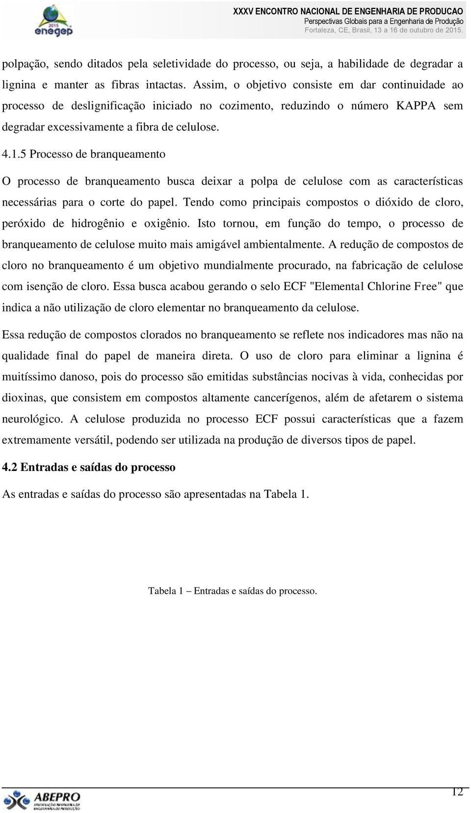 5 Processo de branqueamento O processo de branqueamento busca deixar a polpa de celulose com as características necessárias para o corte do papel.